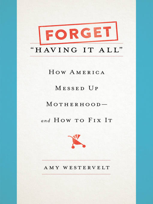 Title details for Forget "Having It All" by Amy Westervelt - Available